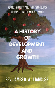 A History of Development and Growth: Roots, Shoots, and Fruits of Black Disciples in The Mid-Atlantic