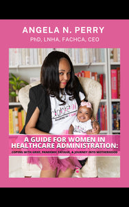 A GUIDE FOR WOMEN IN HEALTHCARE ADMINISTRATION: COPING WITH GRIEF, PANDEMIC FATIGUE, & JOURNEY INTO MOTHERHOOD