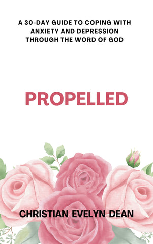 PROPELLED - A 30-DAY GUIDE TO COPING WITH ANXIETY AND DEPRESSION THROUGH THE WORD OF GOD
