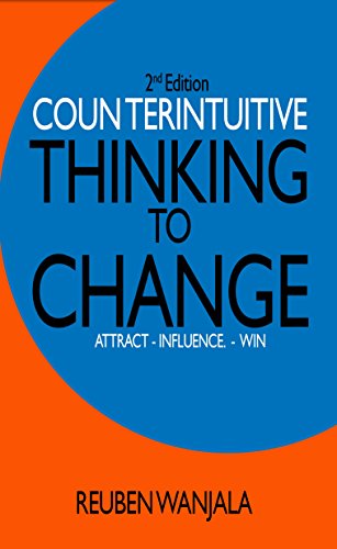 COUNTERINTUITIVE THINKING TO CHANGE: Attract, Influence and Win