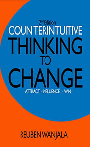 COUNTERINTUITIVE THINKING TO CHANGE: Attract, Influence and Win