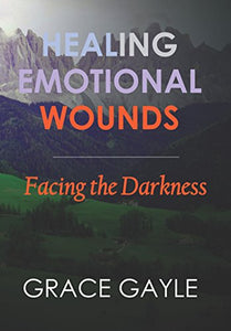 HEALING EMOTIONAL WOUNDS: Facing The Darkness