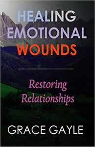 HEALING EMOTIONAL WOUNDS: Restoring Relationships
