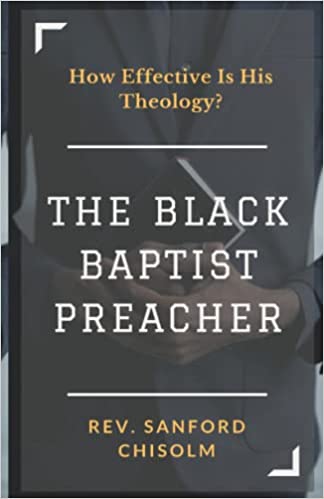THE BLACK BAPTIST PREACHER: How Effective Is His Theology?